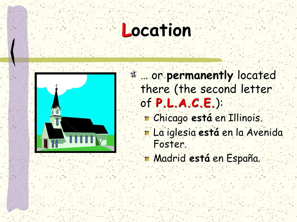 Location … or permanently located there (the second letter of P.L.A.C.E.): Chicago está en Illinois.