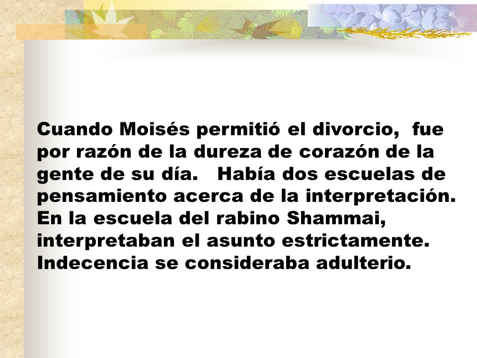 Cuando Moisés permitió el divorcio, fue por razón de la dureza de corazón de la gente de su día.