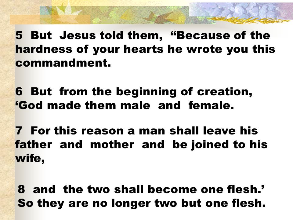 5 But Jesus told them, Because of the hardness of your hearts he wrote you this commandment.
