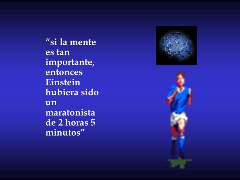 si la mente es tan importante, entonces Einstein hubiera sido un maratonista de 2 horas 5 minutos