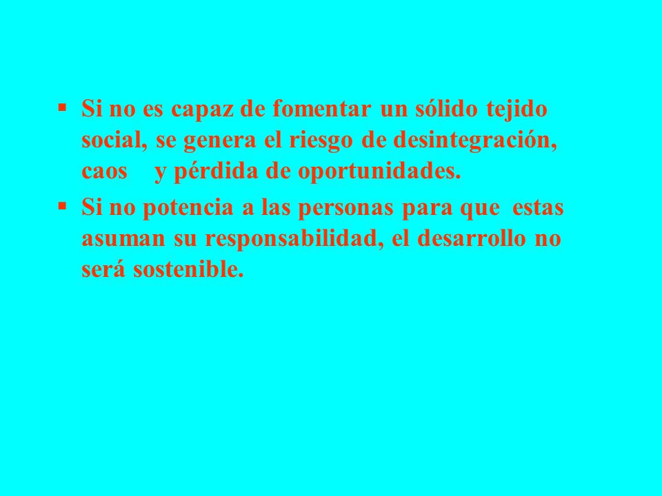 Si no es capaz de fomentar un sólido tejido social, se genera el riesgo de desintegración, caos y pérdida de oportunidades.
