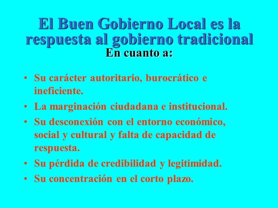 El Buen Gobierno Local es la respuesta al gobierno tradicional En cuanto a: