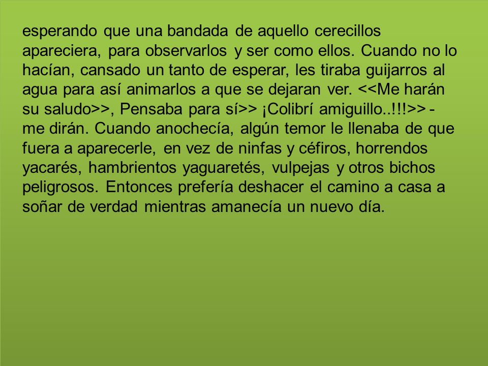 esperando que una bandada de aquello cerecillos apareciera, para observarlos y ser como ellos.