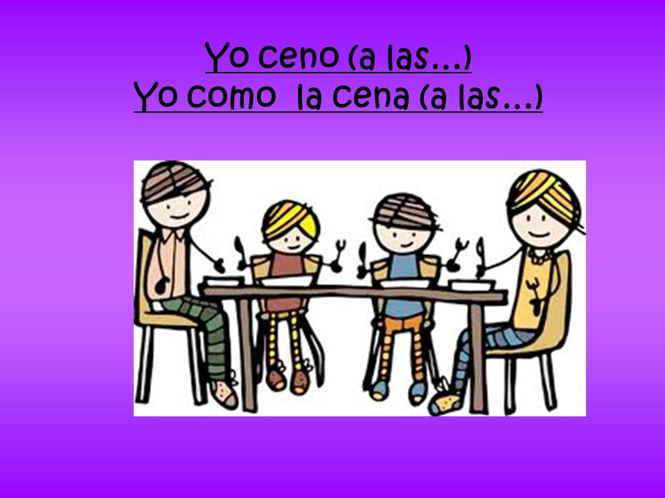 Yo ceno (a las…) Yo como la cena (a las…)