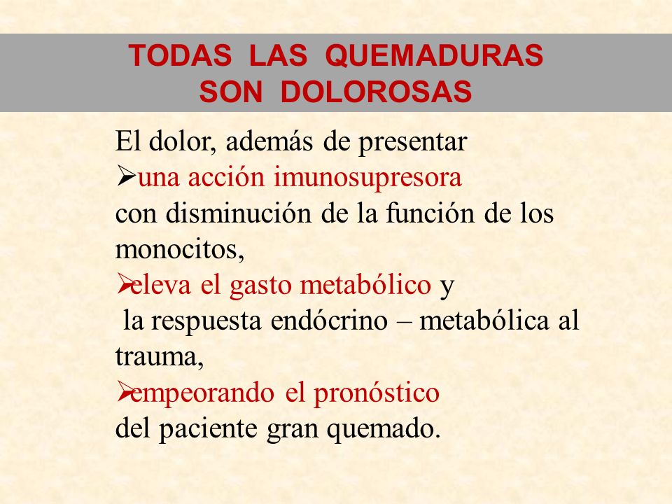 TODAS LAS QUEMADURAS SON DOLOROSAS. El dolor, además de presentar. una acción imunosupresora. con disminución de la función de los monocitos,