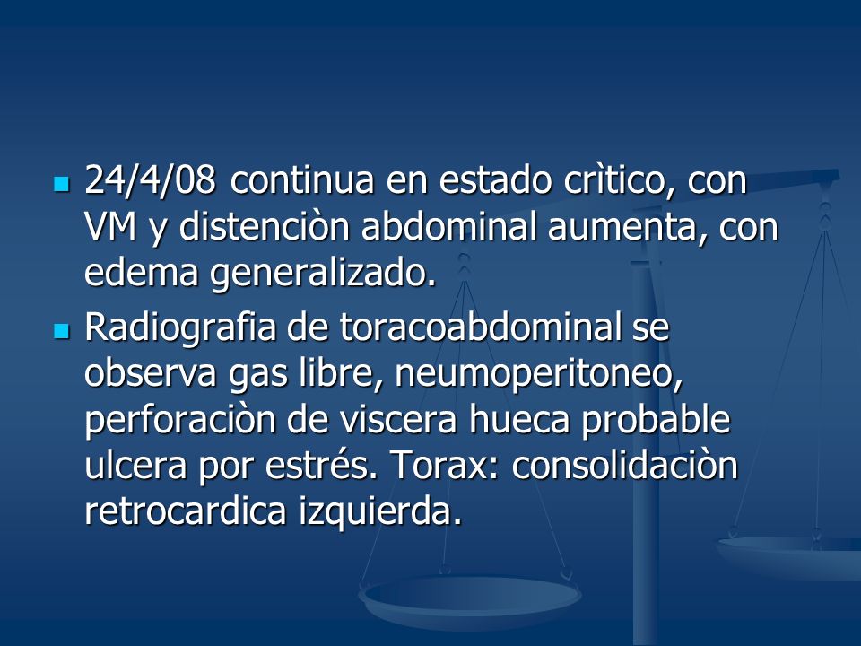 24/4/08 continua en estado crìtico, con VM y distenciòn abdominal aumenta, con edema generalizado.