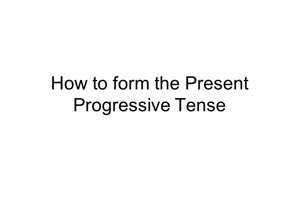 How to form the Present Progressive Tense