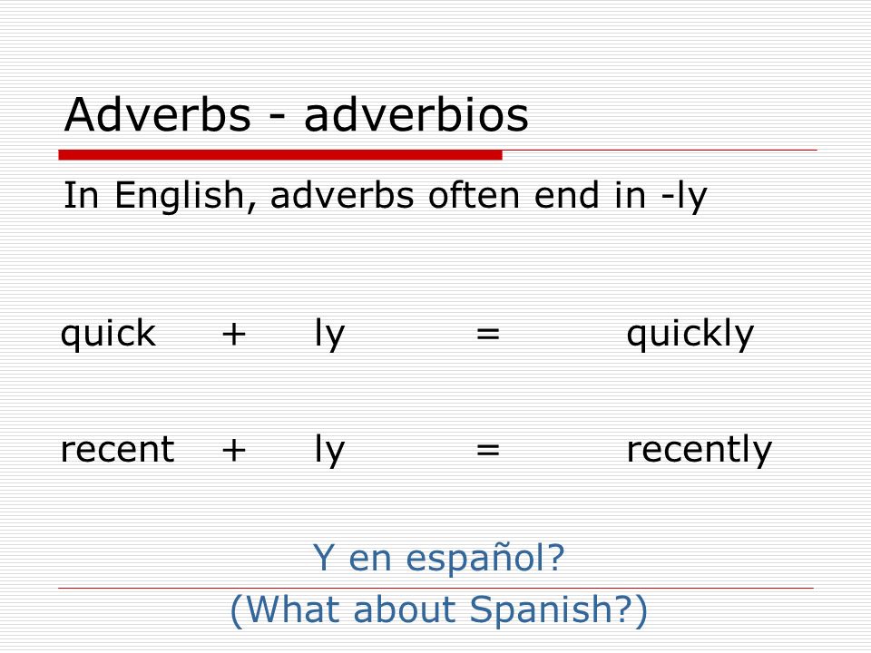 Adverbs - adverbios In English, adverbs often end in -ly quick + ly =