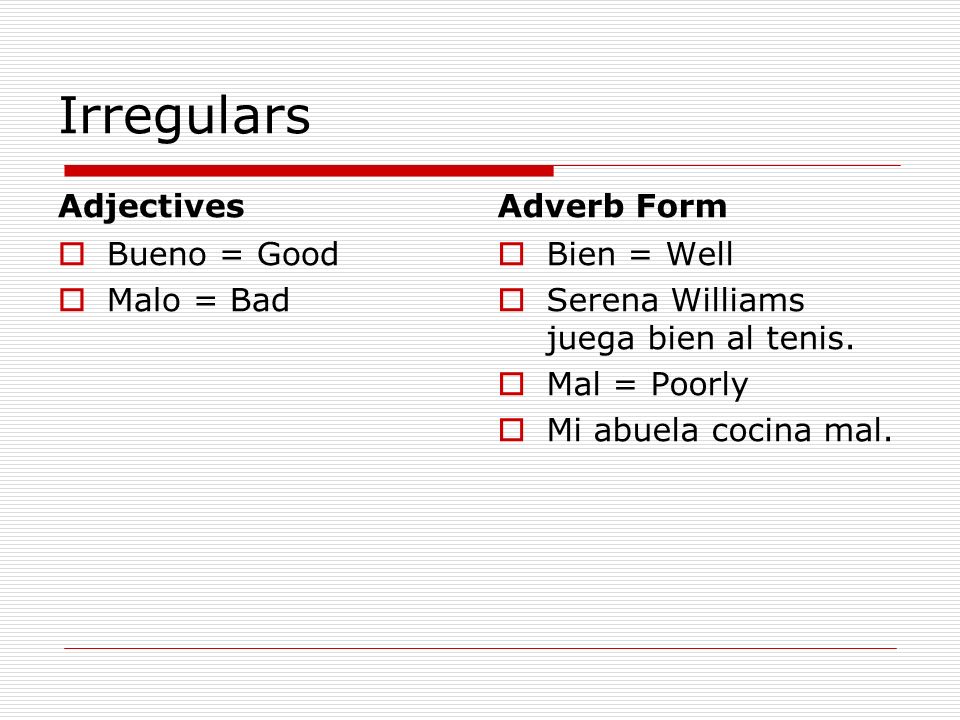 Irregulars Adjectives Adverb Form Bueno = Good Malo = Bad Bien = Well