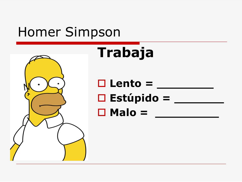 Trabaja Homer Simpson Lento = ________ Estúpido = _______