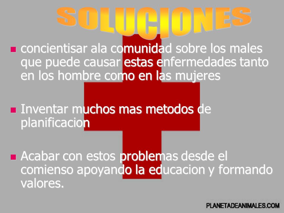 SOLUCIONES concientisar ala comunidad sobre los males que puede causar estas enfermedades tanto en los hombre como en las mujeres.
