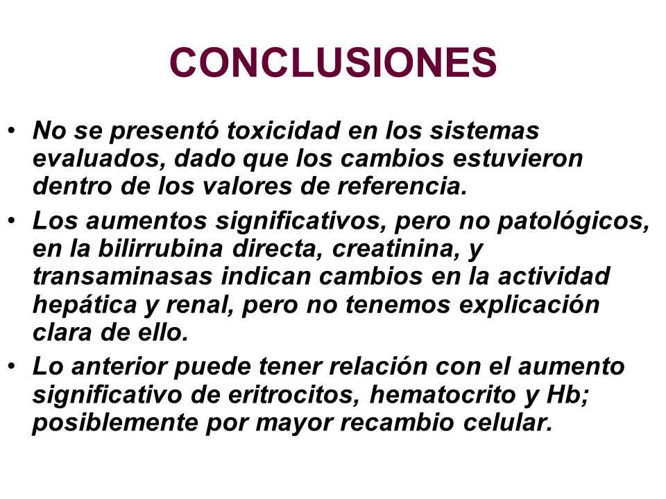 CONCLUSIONES No se presentó toxicidad en los sistemas evaluados, dado que los cambios estuvieron dentro de los valores de referencia.