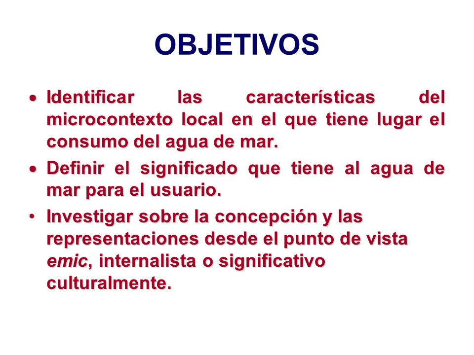 OBJETIVOS Identificar las características del microcontexto local en el que tiene lugar el consumo del agua de mar.