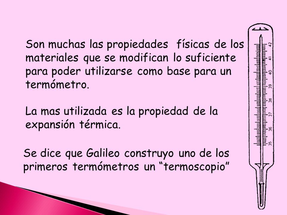 Son muchas las propiedades físicas de los materiales que se modifican lo suficiente para poder utilizarse como base para un termómetro.