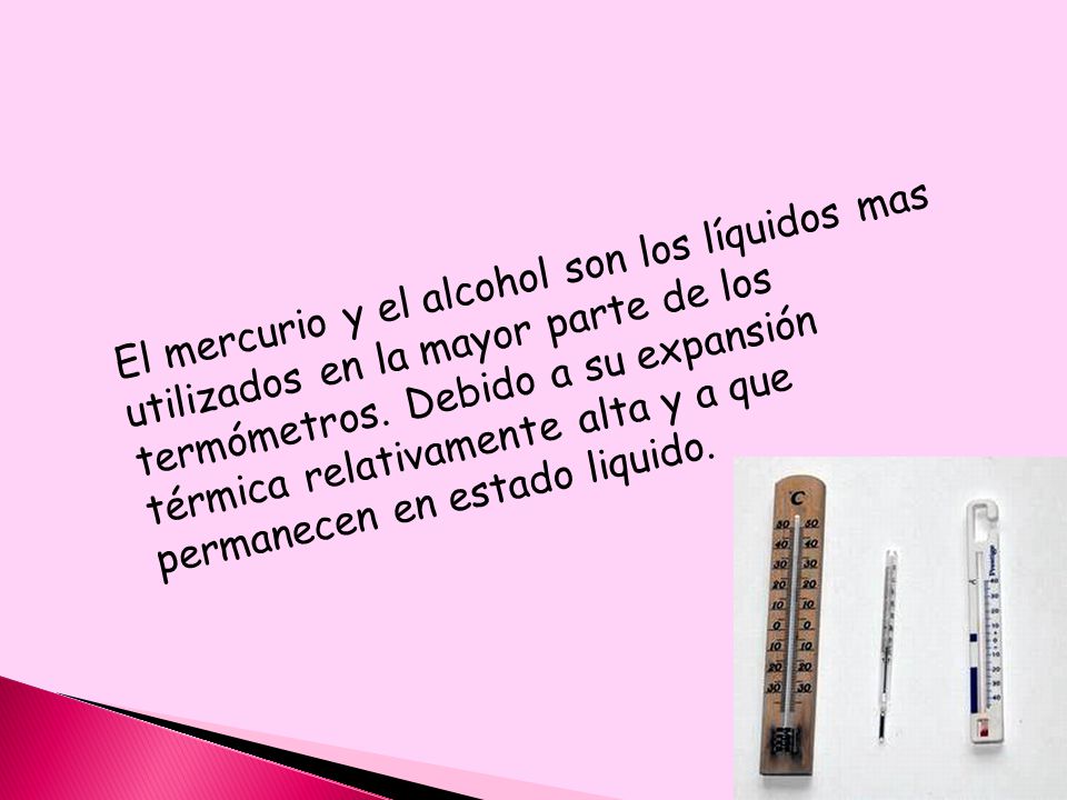 El mercurio y el alcohol son los líquidos mas utilizados en la mayor parte de los termómetros.