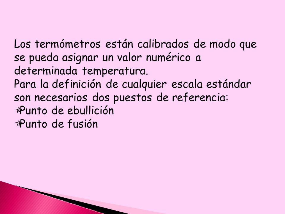 Los termómetros están calibrados de modo que se pueda asignar un valor numérico a determinada temperatura.