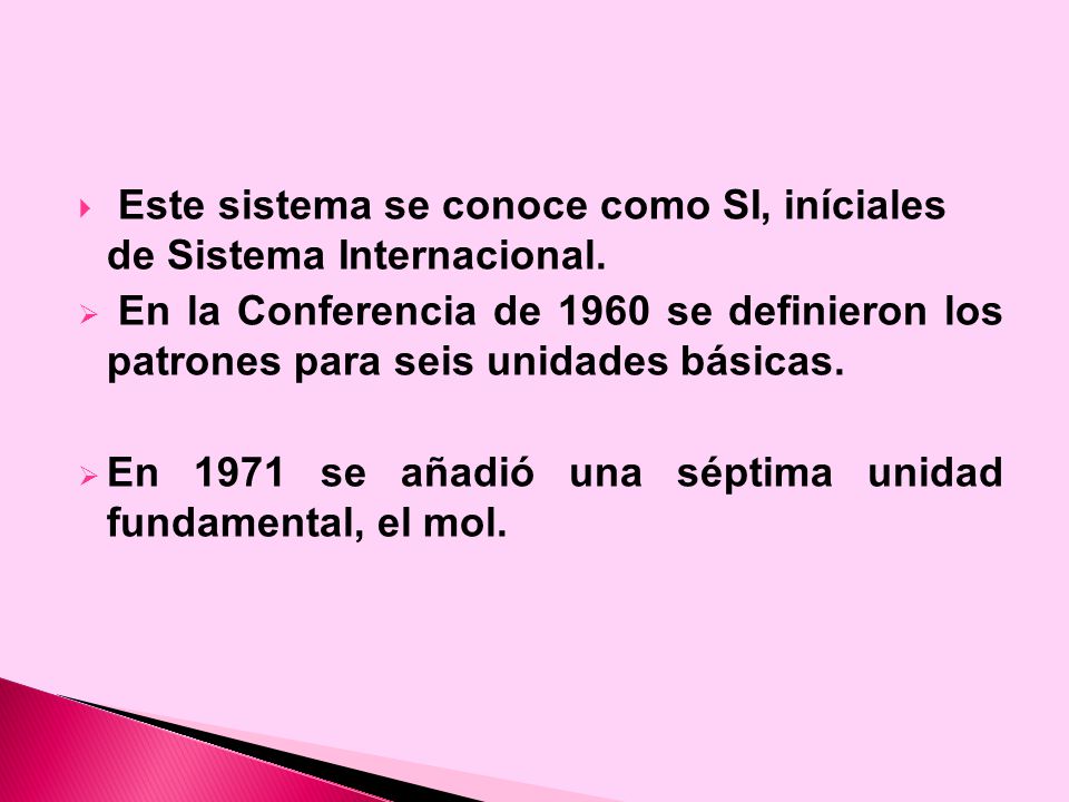 Este sistema se conoce como SI, iníciales de Sistema Internacional.