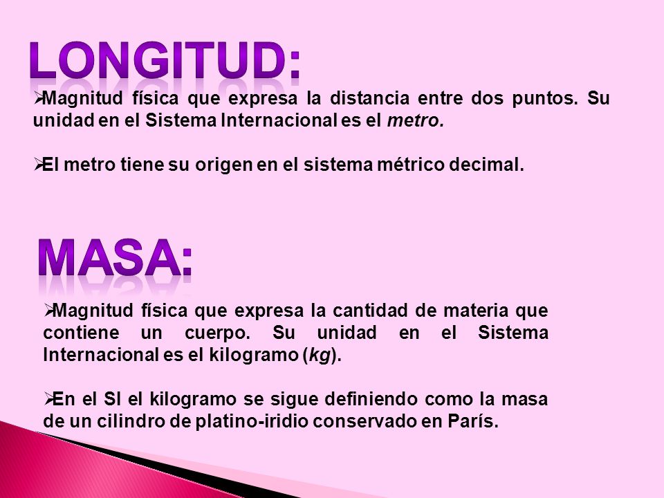LONGITUD: Magnitud física que expresa la distancia entre dos puntos. Su unidad en el Sistema Internacional es el metro.