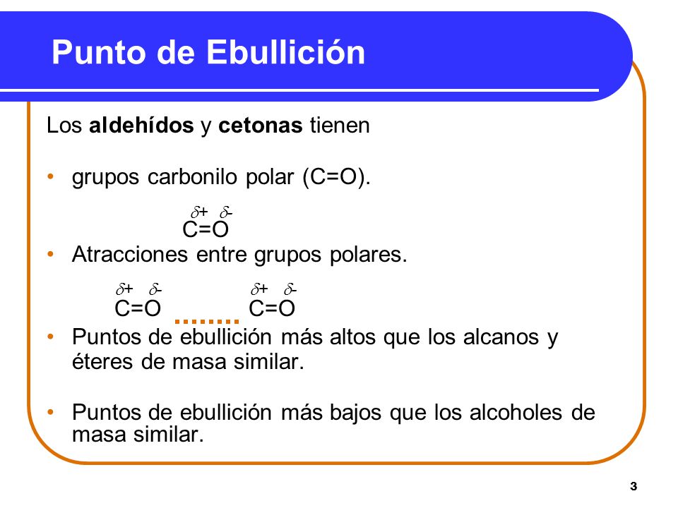 Punto de Ebullición + - + - + - Los aldehídos y cetonas tienen