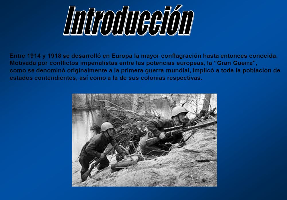 Introducción Entre 1914 y 1918 se desarrolló en Europa la mayor conflagración hasta entonces conocida.
