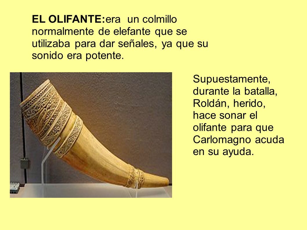 EL OLIFANTE:era un colmillo normalmente de elefante que se utilizaba para dar señales, ya que su sonido era potente.