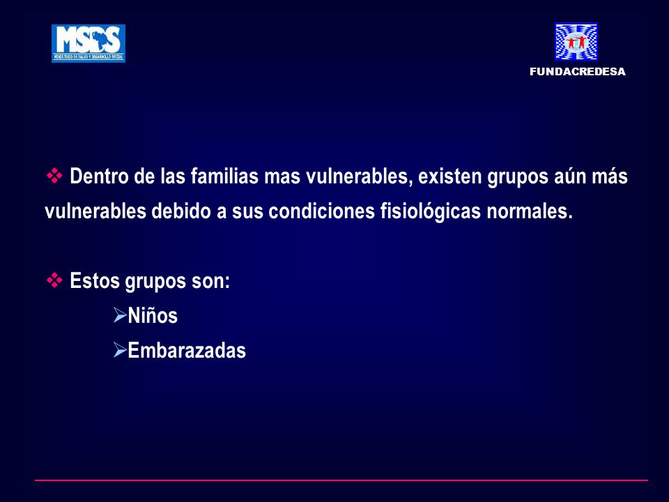 FUNDACREDESA Dentro de las familias mas vulnerables, existen grupos aún más vulnerables debido a sus condiciones fisiológicas normales.