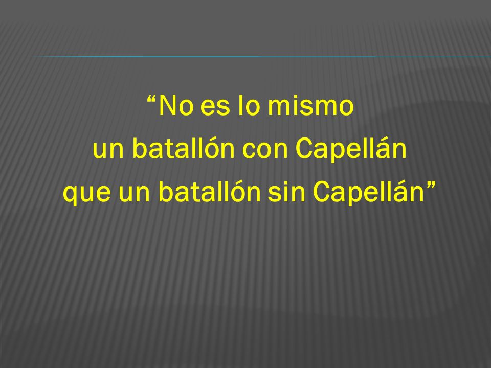 No es lo mismo un batallón con Capellán que un batallón sin Capellán