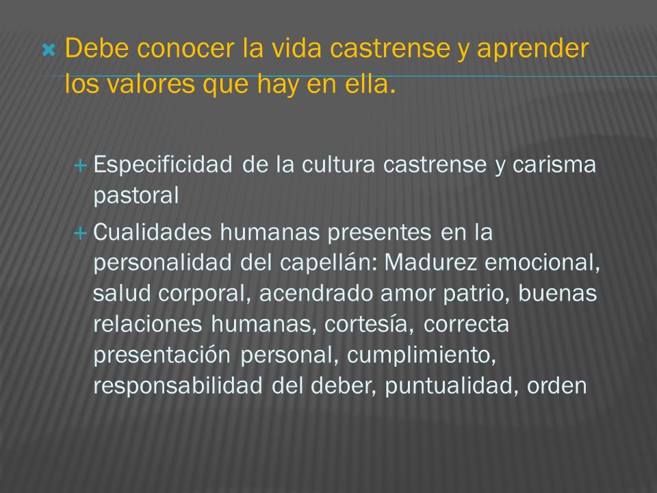 Debe conocer la vida castrense y aprender los valores que hay en ella.