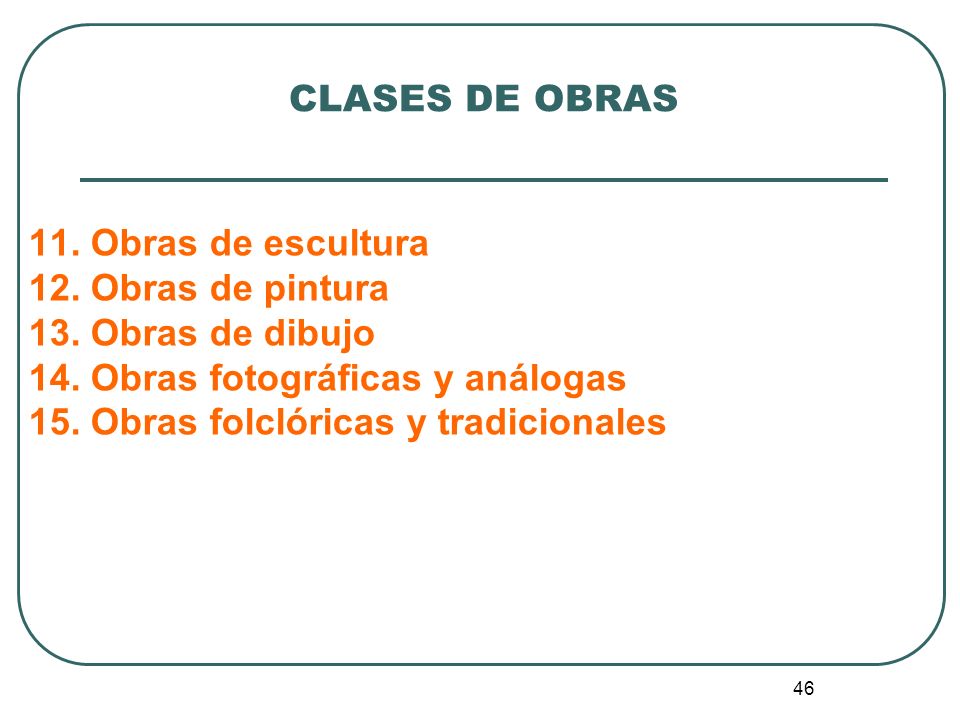 CLASES DE OBRAS 11. Obras de escultura. 12. Obras de pintura. 13. Obras de dibujo. 14. Obras fotográficas y análogas.