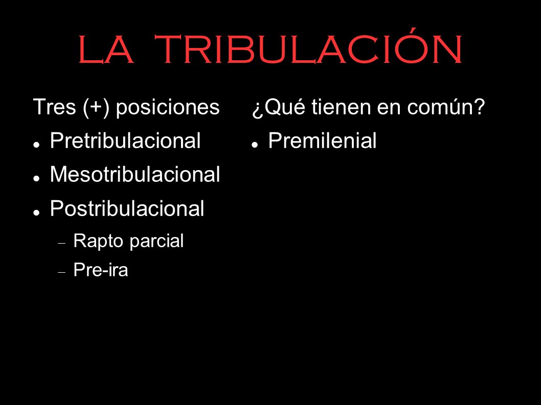 LA TRIBULACIÓN Tres (+) posiciones Pretribulacional Mesotribulacional