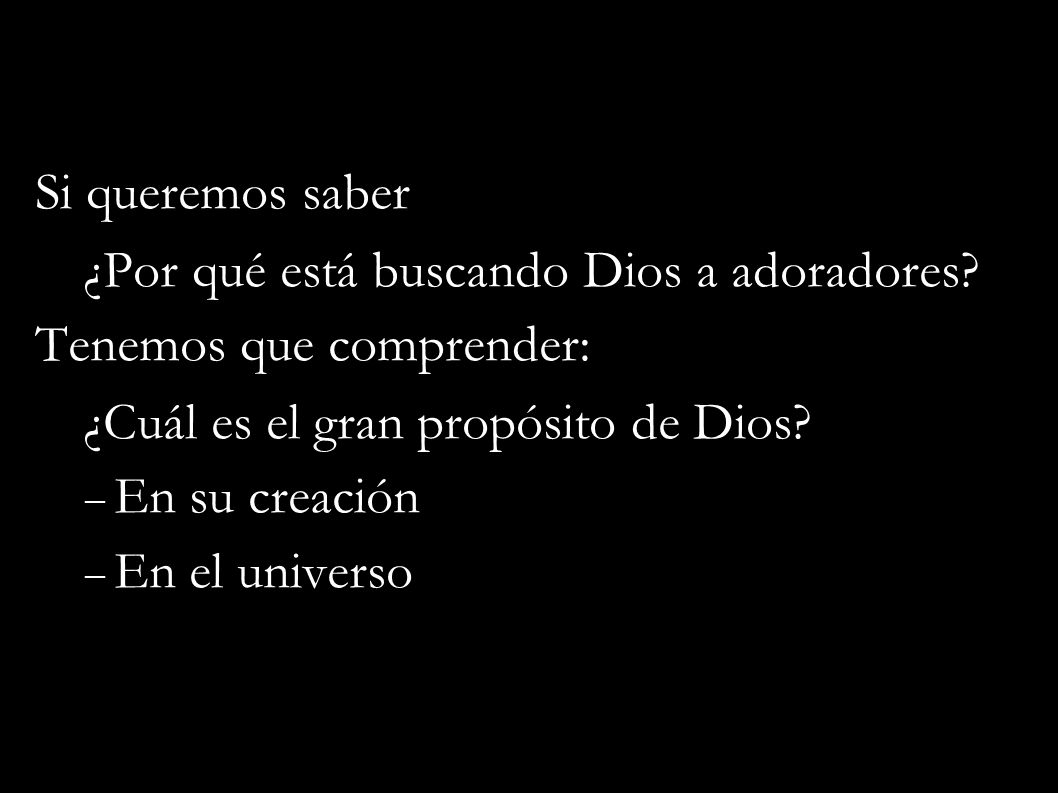 Si queremos saber ¿Por qué está buscando Dios a adoradores Tenemos que comprender: ¿Cuál es el gran propósito de Dios
