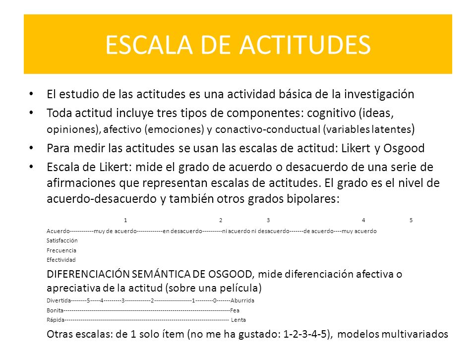 ESCALA DE ACTITUDES El estudio de las actitudes es una actividad básica de la investigación.