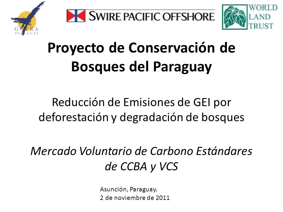 Proyecto de Conservación de Bosques del Paraguay Reducción de Emisiones de GEI por deforestación y degradación de bosques Mercado Voluntario de Carbono Estándares de CCBA y VCS