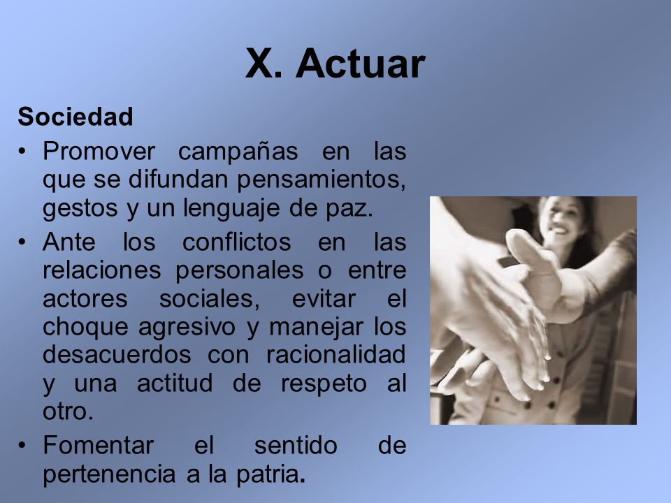 X. Actuar Sociedad. Promover campañas en las que se difundan pensamientos, gestos y un lenguaje de paz.