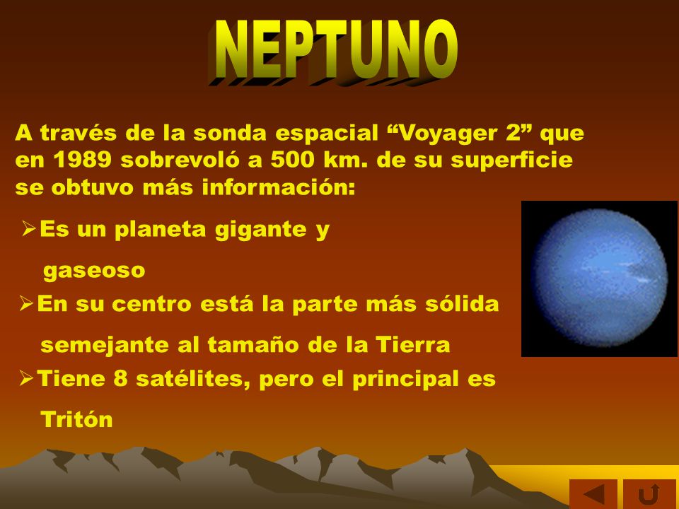 NEPTUNO A través de la sonda espacial Voyager 2 que en 1989 sobrevoló a 500 km. de su superficie se obtuvo más información: