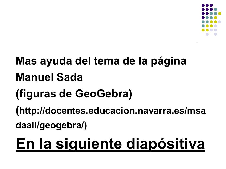 Mas ayuda del tema de la página Manuel Sada (figuras de GeoGebra) (  En la siguiente diapósitiva