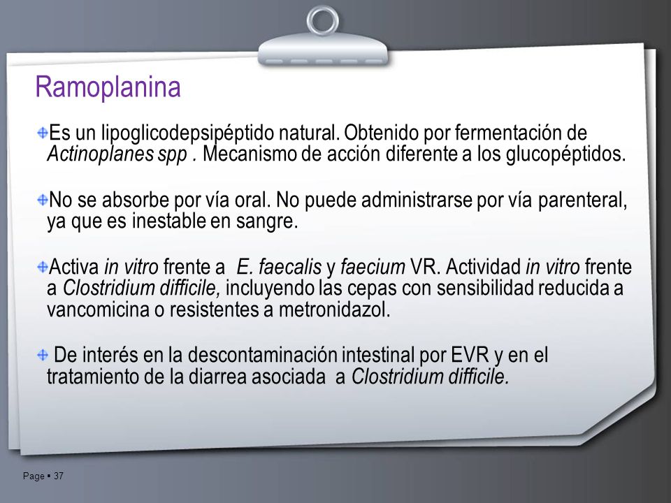 Ramoplanina Es un lipoglicodepsipéptido natural. Obtenido por fermentación de Actinoplanes spp . Mecanismo de acción diferente a los glucopéptidos.