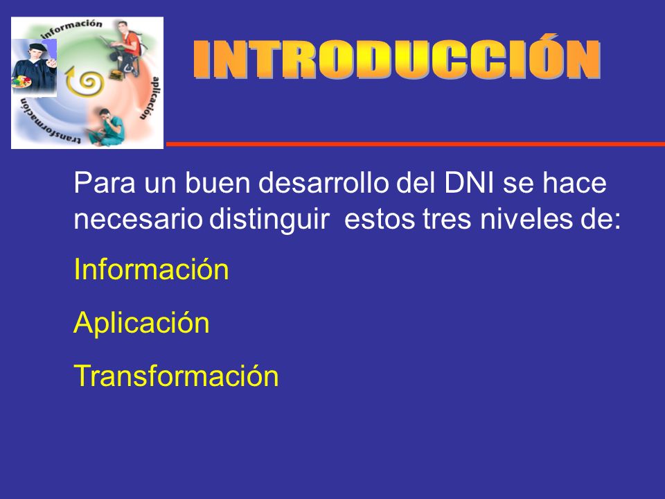 INTRODUCCIÓN Para un buen desarrollo del DNI se hace necesario distinguir estos tres niveles de: Información.
