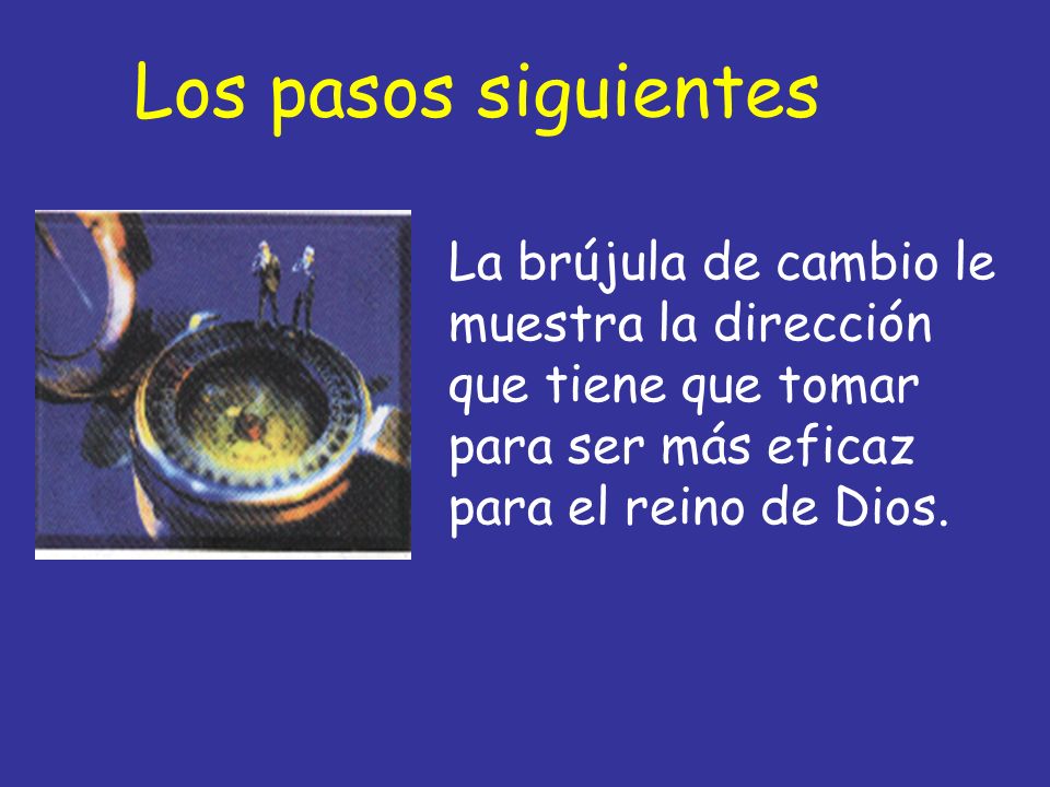 Los pasos siguientes La brújula de cambio le muestra la dirección que tiene que tomar para ser más eficaz para el reino de Dios.
