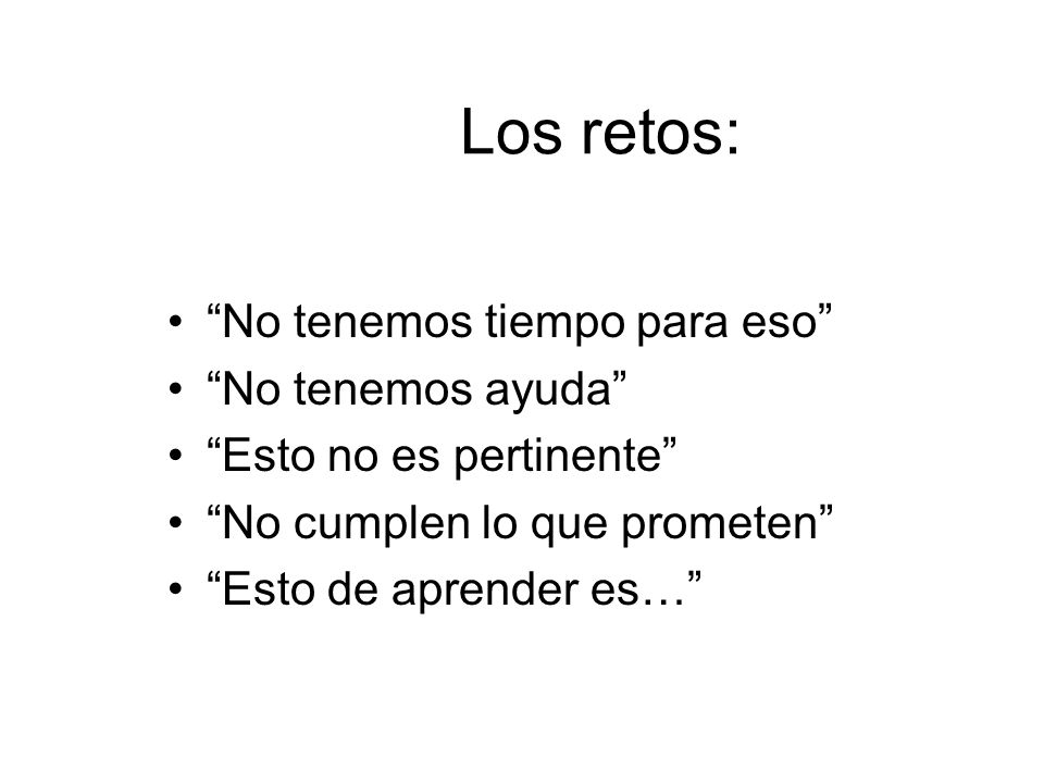 Los retos: No tenemos tiempo para eso No tenemos ayuda