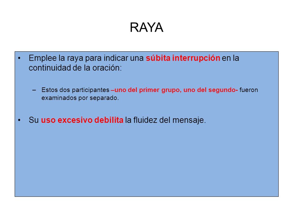 RAYA Emplee la raya para indicar una súbita interrupción en la continuidad de la oración: