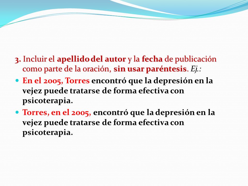 3. Incluir el apellido del autor y la fecha de publicación como parte de la oración, sin usar paréntesis. Ej.: