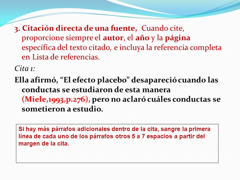 3. Citación directa de una fuente, Cuando cite, proporcione siempre el autor, el año y la página específica del texto citado, e incluya la referencia completa en Lista de referencias.