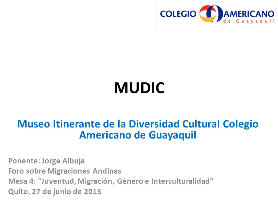 MUDIC Museo Itinerante de la Diversidad Cultural Colegio Americano de Guayaquil. Ponente: Jorge Albuja.