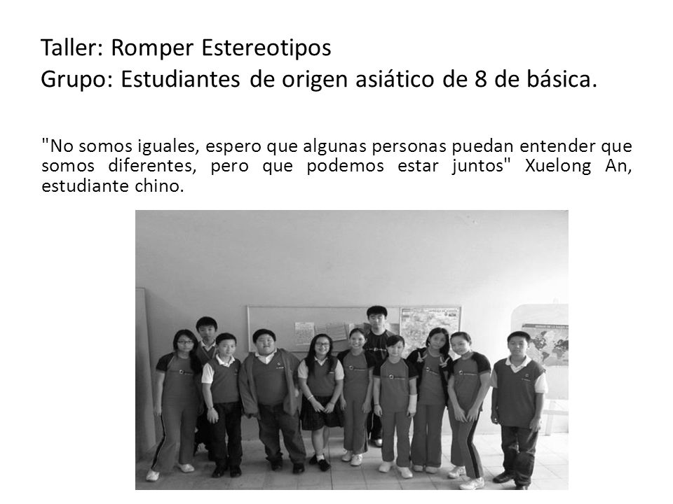 Taller: Romper Estereotipos Grupo: Estudiantes de origen asiático de 8 de básica.