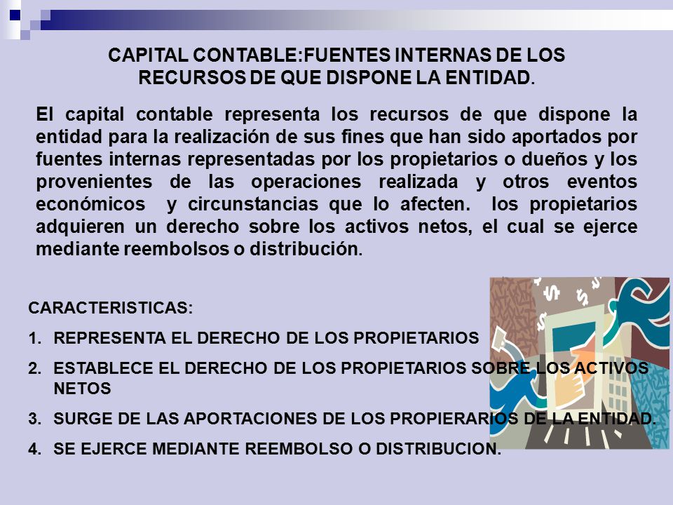 CAPITAL CONTABLE:FUENTES INTERNAS DE LOS RECURSOS DE QUE DISPONE LA ENTIDAD.