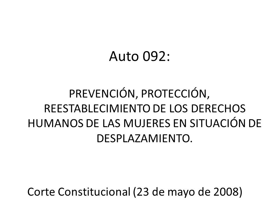 Codhes, 27/05/08 Auto 092: PREVENCIÓN, PROTECCIÓN, REESTABLECIMIENTO DE LOS DERECHOS HUMANOS DE LAS MUJERES EN SITUACIÓN DE DESPLAZAMIENTO.