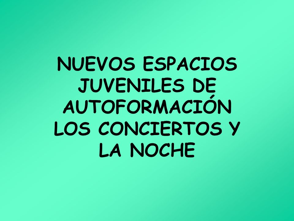 NUEVOS ESPACIOS JUVENILES DE AUTOFORMACIÓN LOS CONCIERTOS Y LA NOCHE