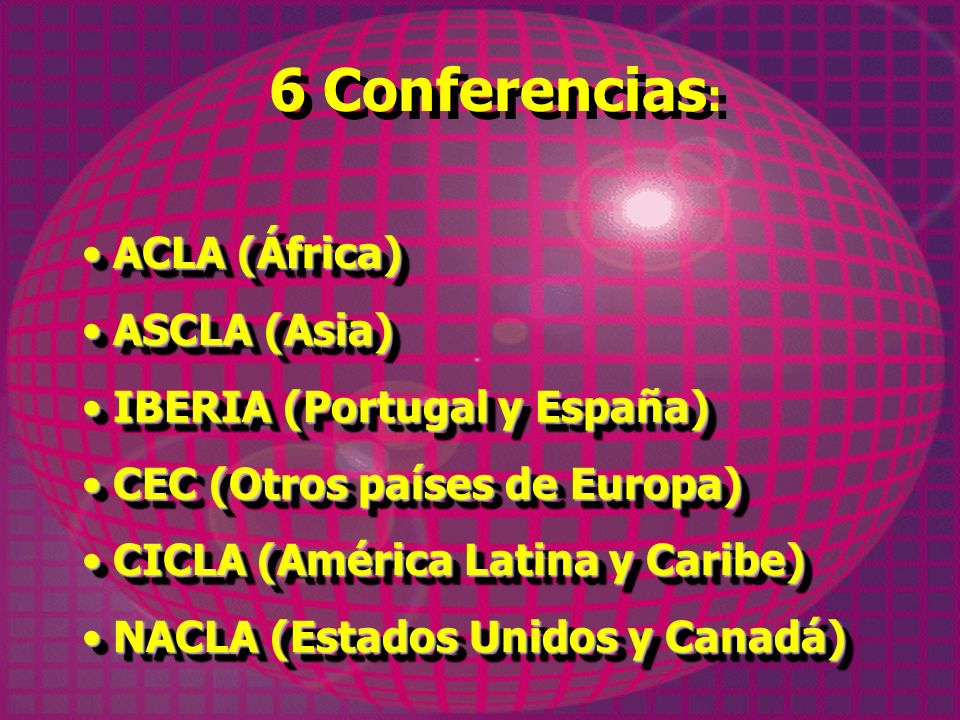 6 Conferencias: ACLA (África) ASCLA (Asia) IBERIA (Portugal y España)