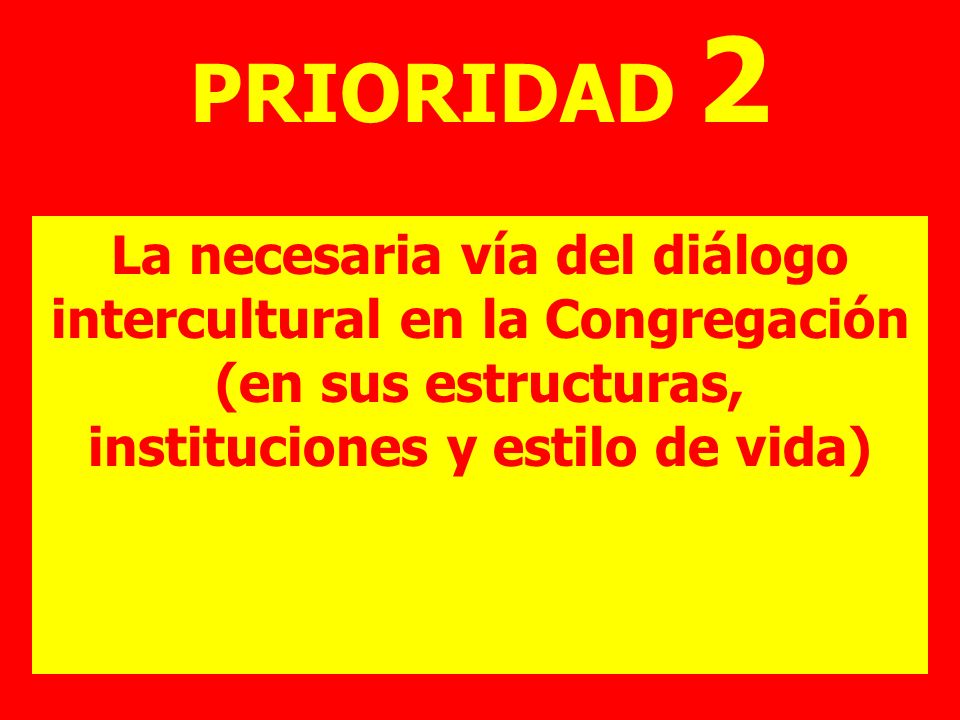PRIORIDAD 2 La necesaria vía del diálogo intercultural en la Congregación (en sus estructuras, instituciones y estilo de vida)